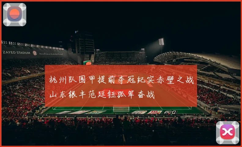 杭州队围甲提前夺冠纪实赤壁之战山东银丰范廷钰孤军奋战